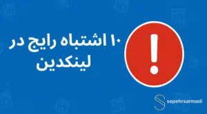 اشتباهات لینکدین 10 خطایی که اعتبار حرفه‌ای‌ات را نابود می‌کند
